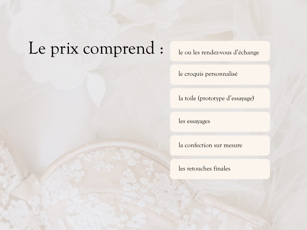 Les tarifs comprennent les rdv, le croquis, la toile, les essayages, la confection et les retouches.